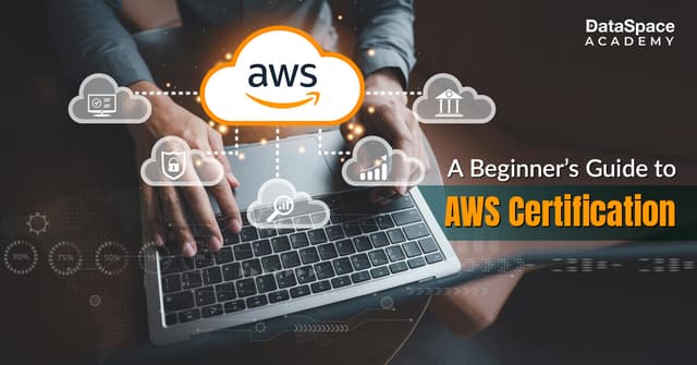 A Beginner’s Guide to AWS Certification - DataSpace Academy