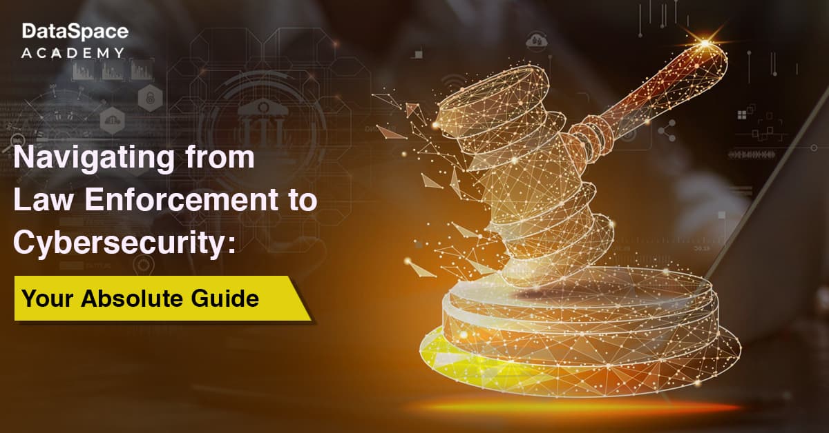 Navigating from Law Enforcement to Cybersecurity: Your Absolute Guide