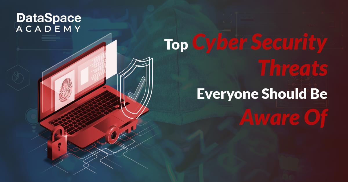 Top Cyber Security Threats One Should Be Aware Of