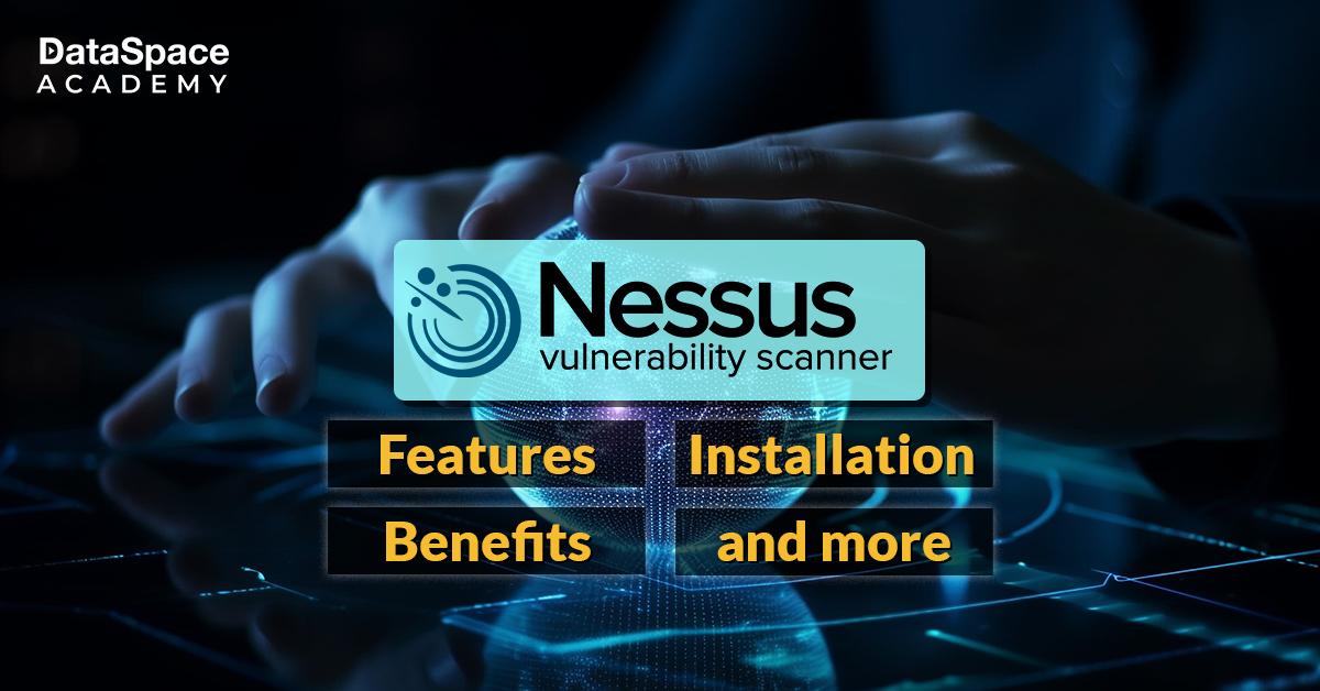 Nessus &#8211; Features, Installation, Benefits and More