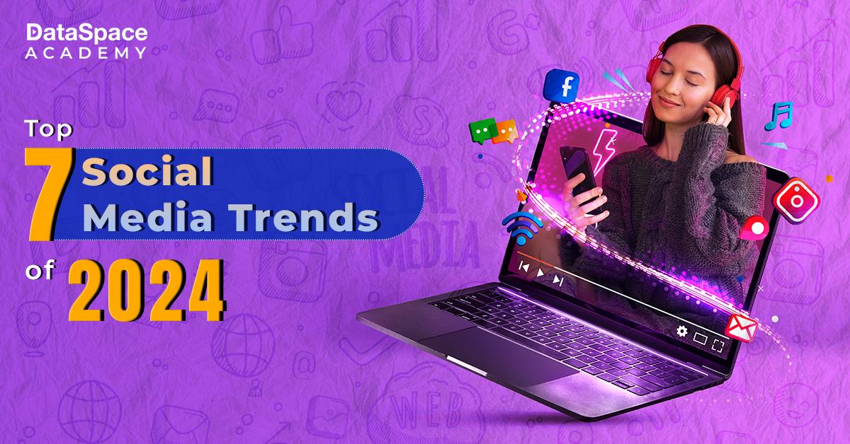 Top 7 Social Media Trends of 2024