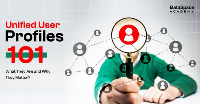 Unified User Profiles 101: What, Why, How? - DataSpace Academy