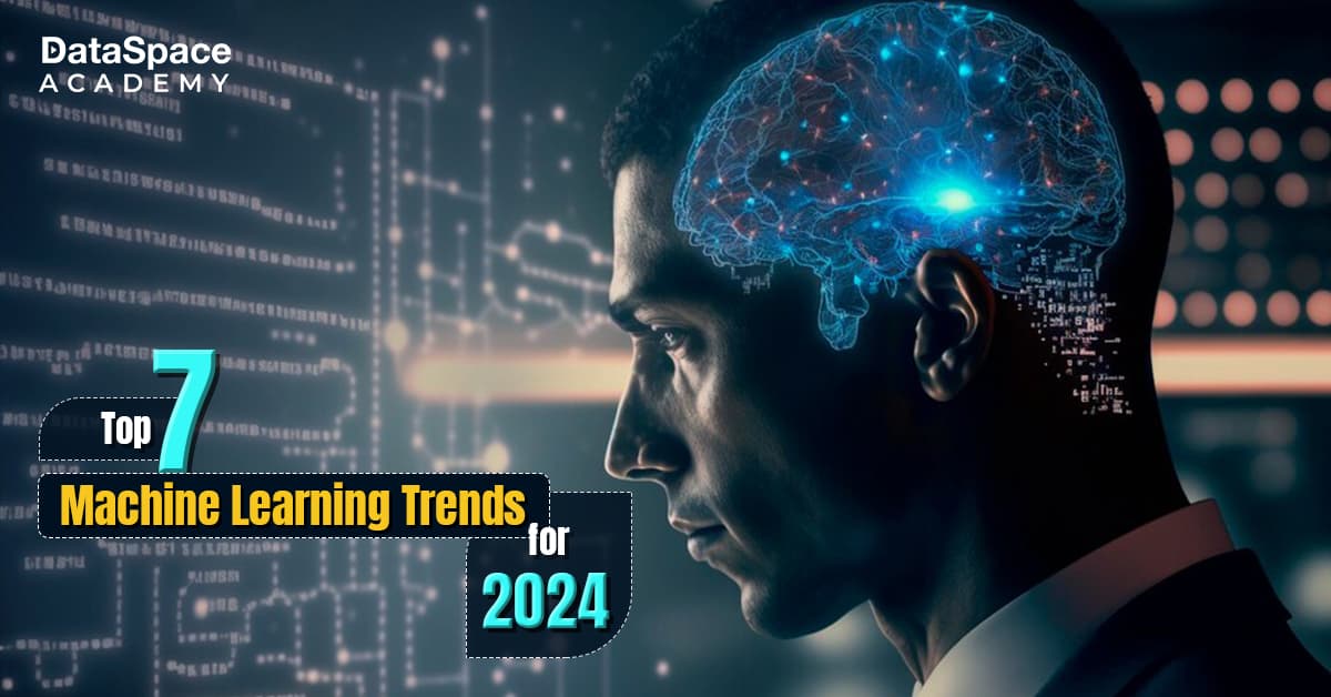 Machine Learning Popular Top 7 Machine Learning Trends for 2024 - DataSpace Academy