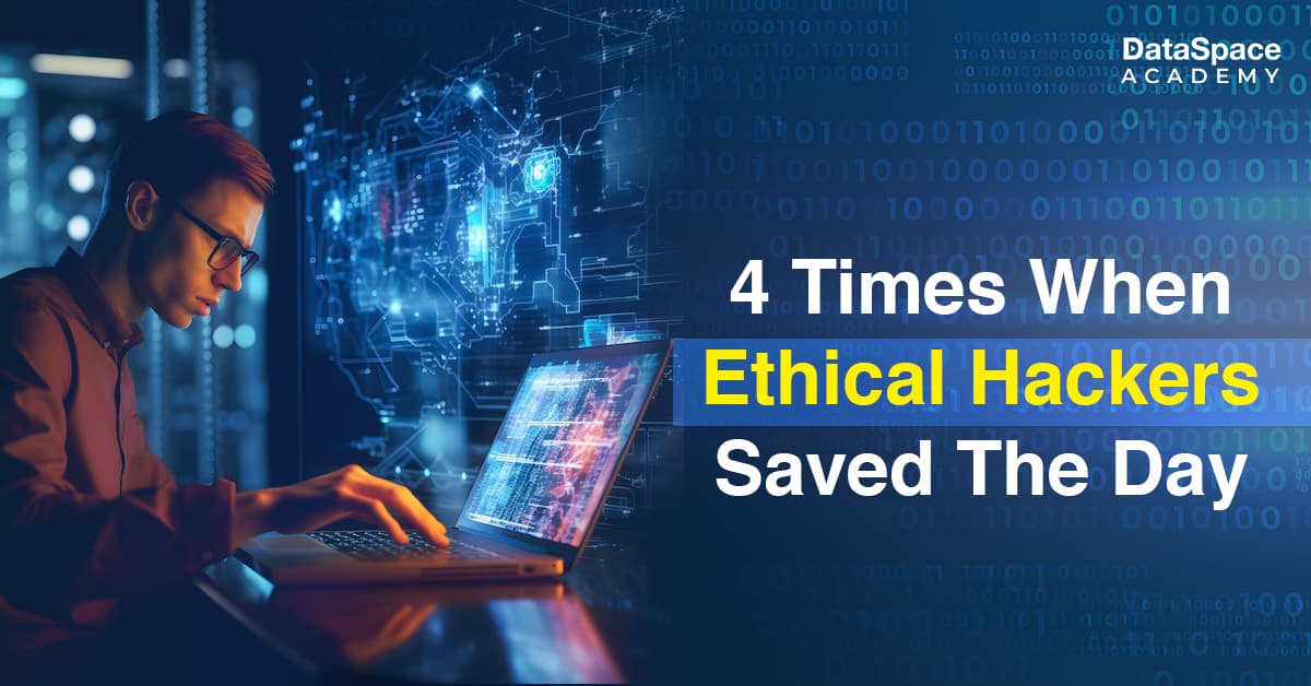 4 Times When Ethical Hackers Saved The Day - DataSpace Academy